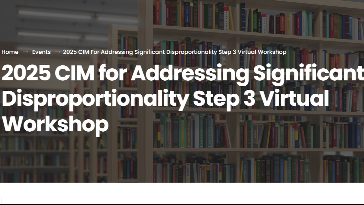Text with bookshelves behind. Text reading: 2025 CIM for Addressing Significant Disproportionality Step 3 Virtual Workshop